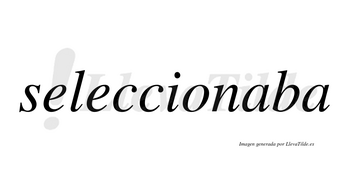 Seleccionaba  no lleva tilde con vocal tónica en la primera «a»