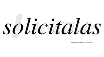 Solicitalas no lleva tilde con vocal tónica en la primera «a»