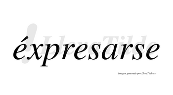 Éxpresarse  lleva tilde con vocal tónica en la primera «e»