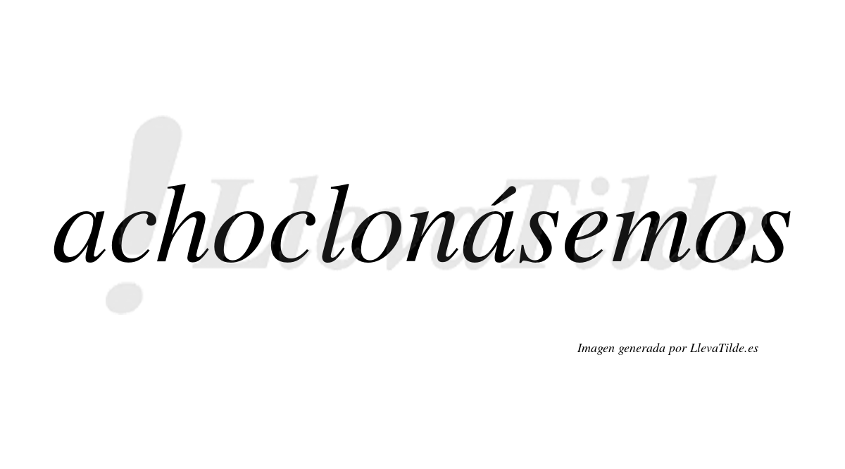 Achoclonásemos  lleva tilde con vocal tónica en la segunda «a»