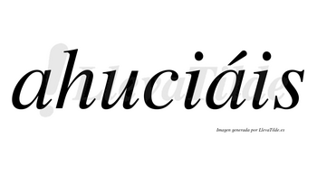 Ahuciáis  lleva tilde con vocal tónica en la segunda «a»