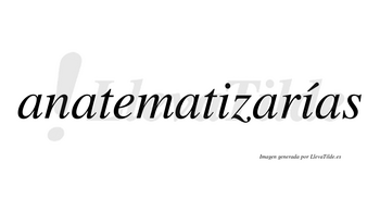 Anatematizarías  lleva tilde con vocal tónica en la segunda «i»