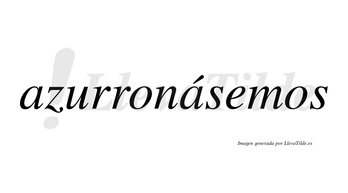 Azurronásemos  lleva tilde con vocal tónica en la segunda «a»