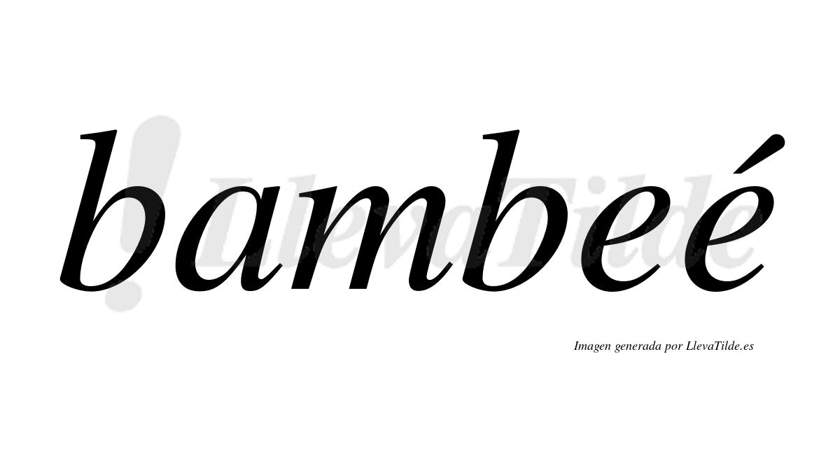 Bambeé  lleva tilde con vocal tónica en la segunda "e"