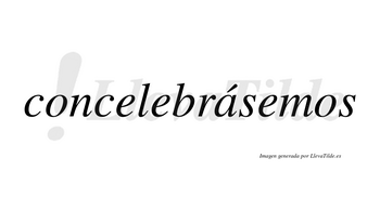Concelebrásemos  lleva tilde con vocal tónica en la «a»
