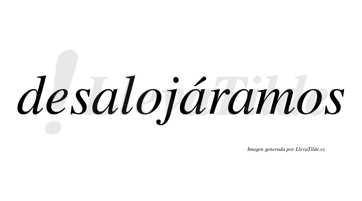 Desalojáramos  lleva tilde con vocal tónica en la segunda «a»