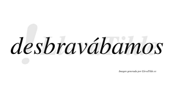 Desbravábamos  lleva tilde con vocal tónica en la segunda «a»