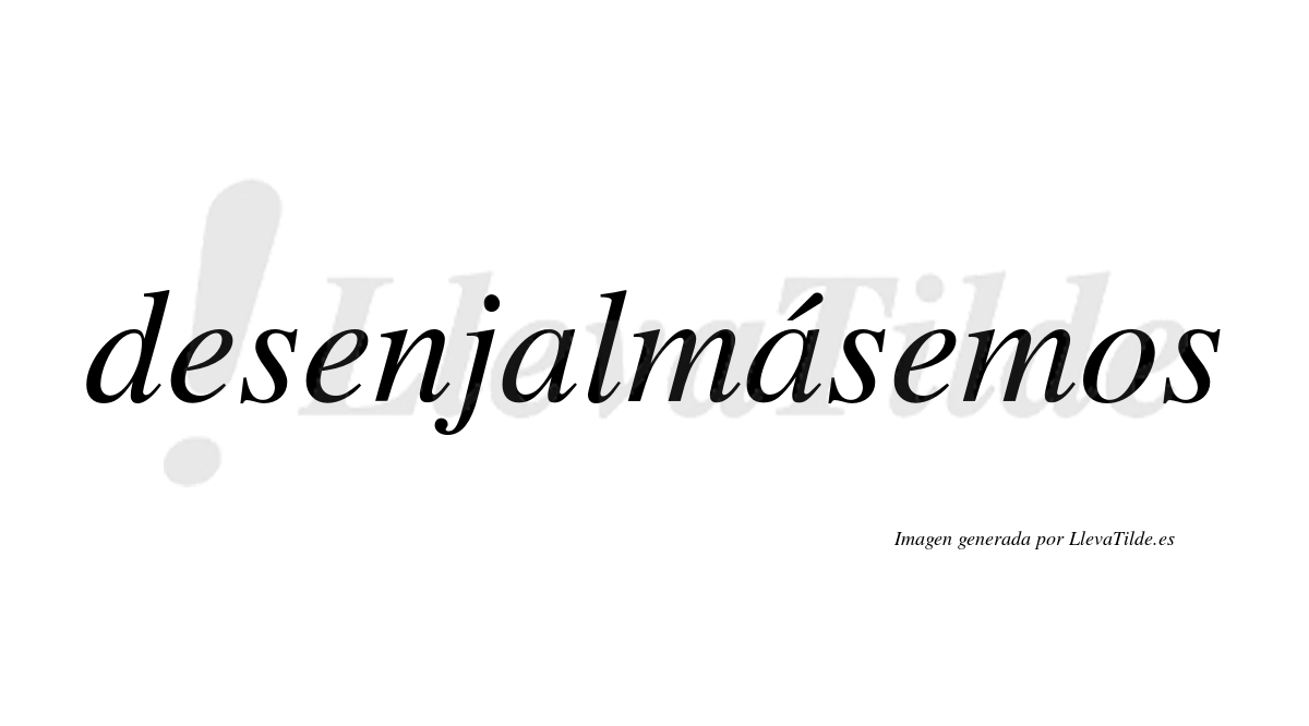 Desenjalmásemos  lleva tilde con vocal tónica en la segunda «a»