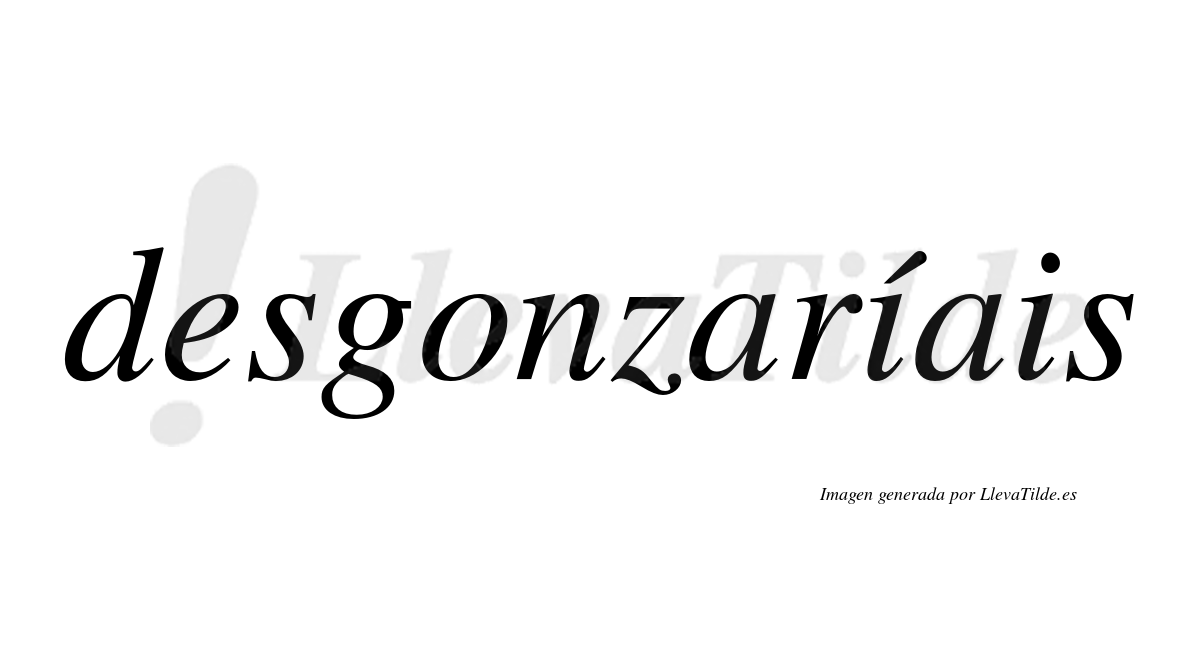 Desgonzaríais  lleva tilde con vocal tónica en la primera «i»