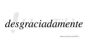 Desgraciada no lleva tilde con vocal tónica en la segunda «a»