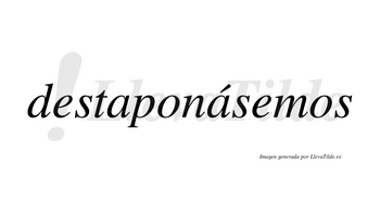 Destaponásemos  lleva tilde con vocal tónica en la segunda «a»