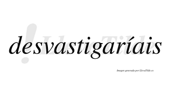 Desvastigaríais  lleva tilde con vocal tónica en la segunda «i»