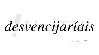 Desvencijaríais  lleva tilde con vocal tónica en la segunda «i»