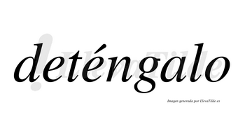 Deténgalo  lleva tilde con vocal tónica en la segunda «e»