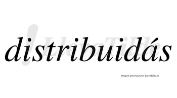 Distribuidás  lleva tilde con vocal tónica en la «a»