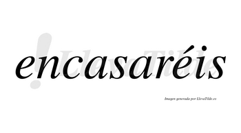 Encasaréis  lleva tilde con vocal tónica en la segunda «e»