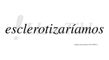 Esclerotizaríamos  lleva tilde con vocal tónica en la segunda «i»
