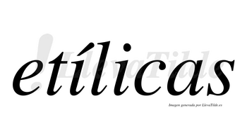 Etílicas  lleva tilde con vocal tónica en la primera «i»