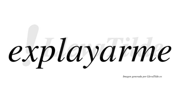 Explayarme no lleva tilde con vocal tónica en la segunda «a»