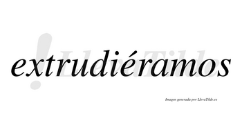 Extrudiéramos  lleva tilde con vocal tónica en la segunda «e»