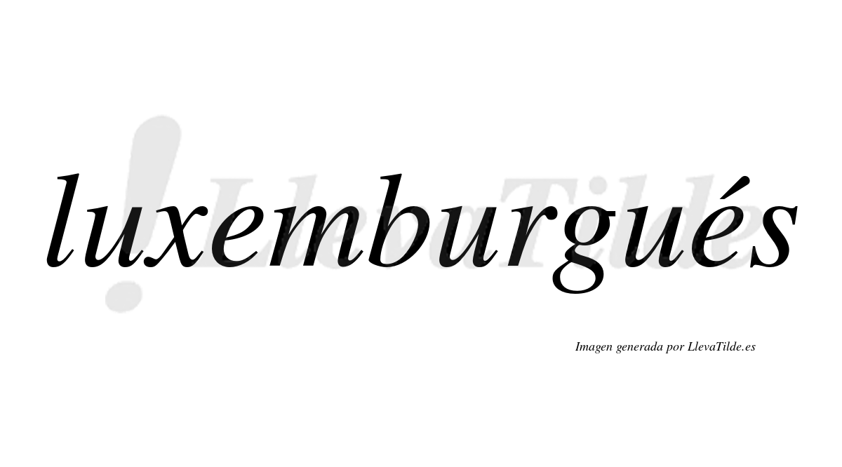 Luxemburgués  lleva tilde con vocal tónica en la segunda "e"