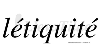 Létiquité  lleva tilde con vocal tónica en la primera «e»