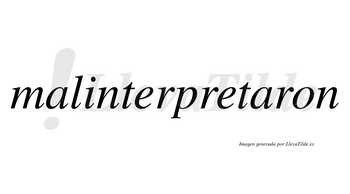 Malinterpretaron no lleva tilde con vocal tónica en la segunda «a»