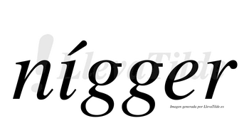 Nígger  lleva tilde con vocal tónica en la «i»