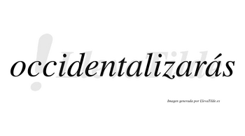 Occidentalizarás  lleva tilde con vocal tónica en la tercera «a»