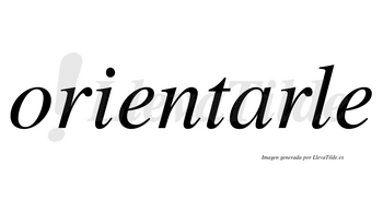 Orientarle no lleva tilde con vocal tónica en la «a»