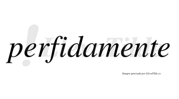 Perfidamente no lleva tilde con vocal tónica en la segunda «e»