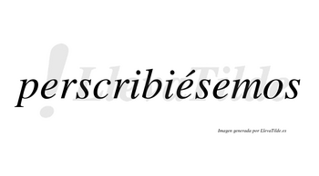 Perscribiésemos  lleva tilde con vocal tónica en la segunda «e»