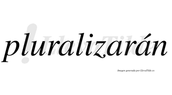 Pluralizarán  lleva tilde con vocal tónica en la tercera «a»
