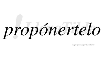 Propónertelo  lleva tilde con vocal tónica en la segunda «o»