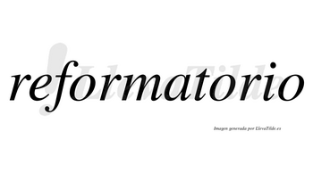 Reformatorio no lleva tilde con vocal tónica en la segunda «o»