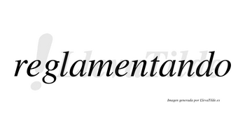 Reglamentando no lleva tilde con vocal tónica en la segunda «a»