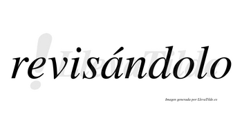 Revisándolo  lleva tilde con vocal tónica en la «a»