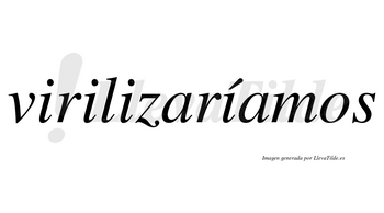 Virilizaríamos  lleva tilde con vocal tónica en la cuarta «i»