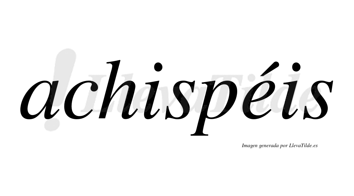Achispéis  lleva tilde con vocal tónica en la "e"