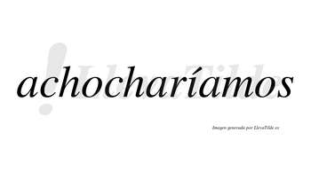 Achocharíamos  lleva tilde con vocal tónica en la «i»