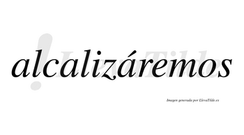 Alcalizáremos  lleva tilde con vocal tónica en la tercera «a»
