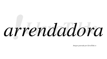 Arrendadora  no lleva tilde con vocal tónica en la «o»