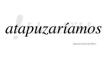 Atapuzaríamos  lleva tilde con vocal tónica en la «i»