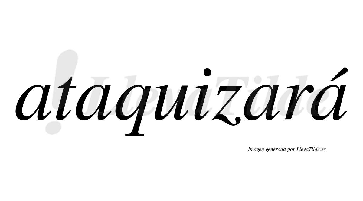 Ataquizará  lleva tilde con vocal tónica en la cuarta «a»