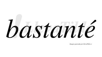 Bastanté  lleva tilde con vocal tónica en la «e»
