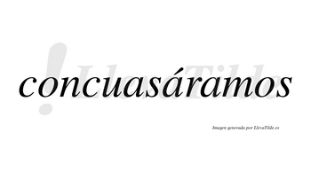 Concuasáramos  lleva tilde con vocal tónica en la segunda «a»