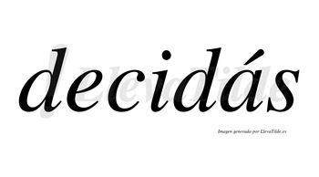 Decidás lleva tilde con vocal tónica en la «a»