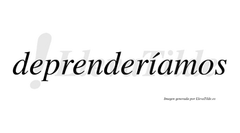 Deprenderíamos  lleva tilde con vocal tónica en la «i»