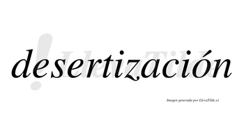 Desertización  lleva tilde con vocal tónica en la «o»