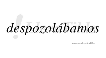 Despozolábamos  lleva tilde con vocal tónica en la primera «a»